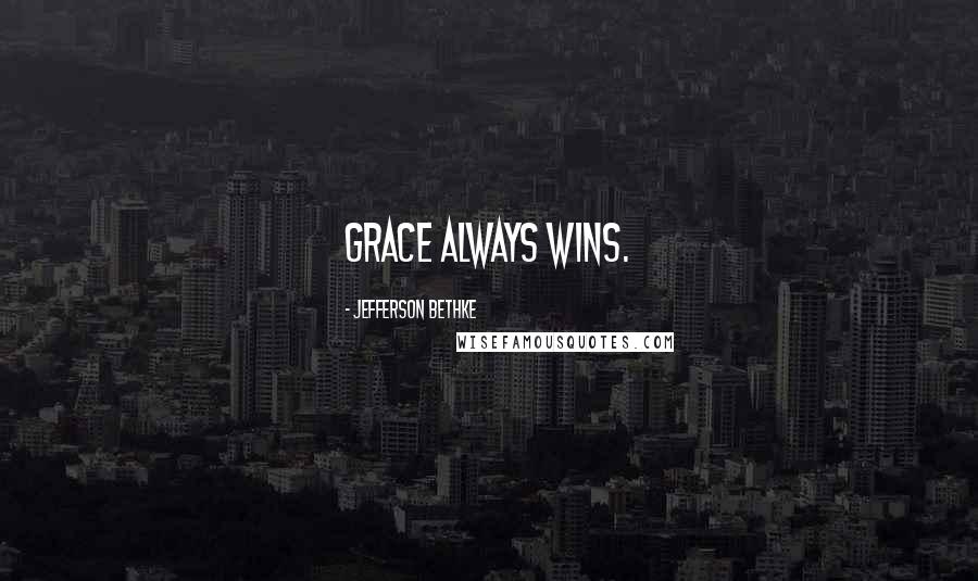 Jefferson Bethke quotes: Grace always wins.