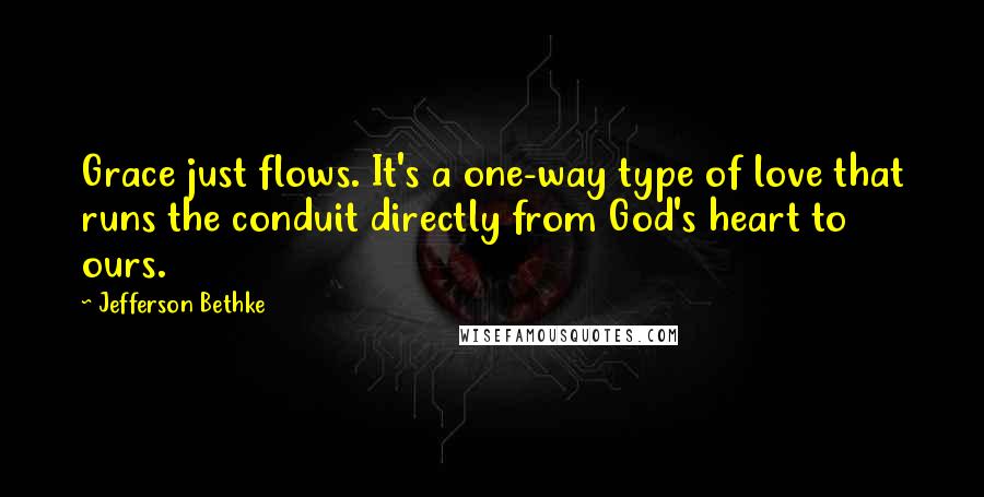 Jefferson Bethke quotes: Grace just flows. It's a one-way type of love that runs the conduit directly from God's heart to ours.