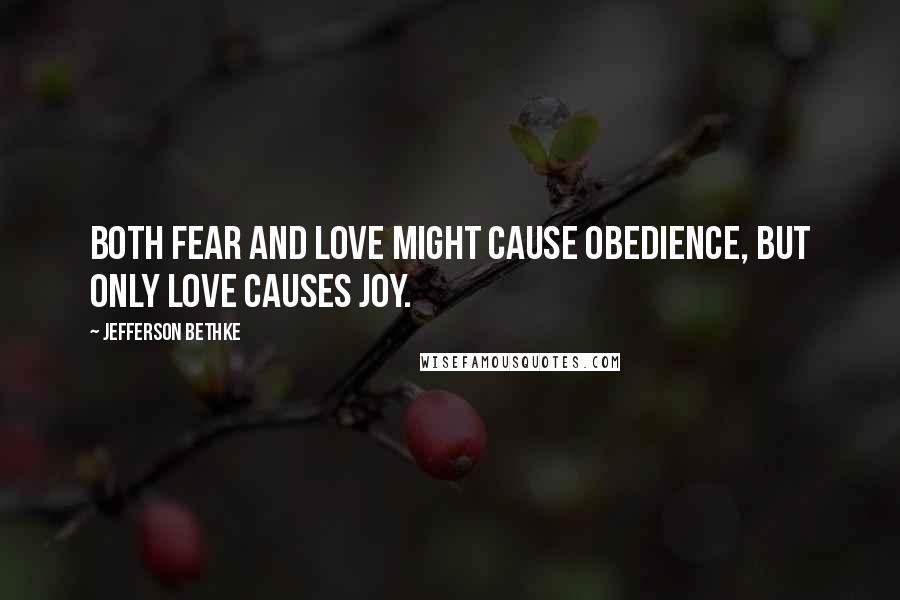 Jefferson Bethke quotes: Both fear and love might cause obedience, but only love causes joy.