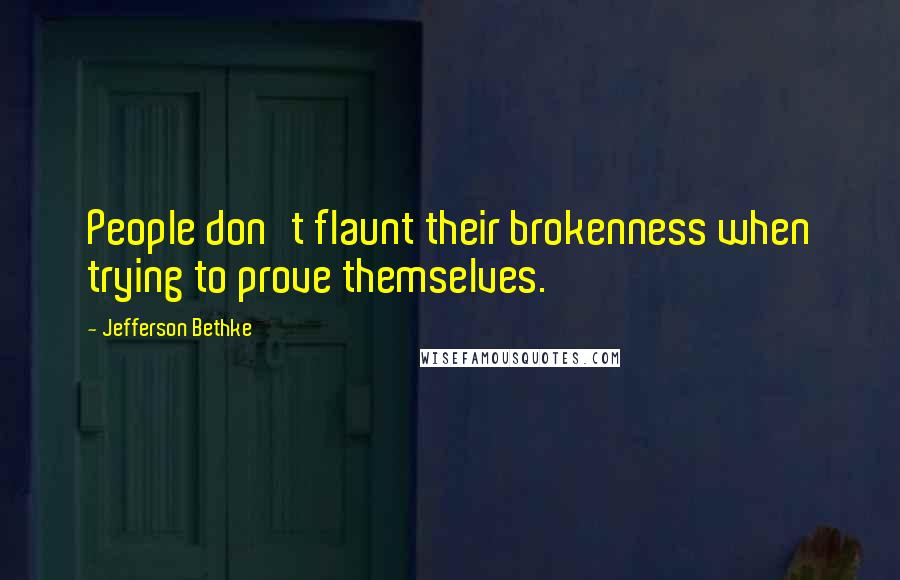 Jefferson Bethke quotes: People don't flaunt their brokenness when trying to prove themselves.