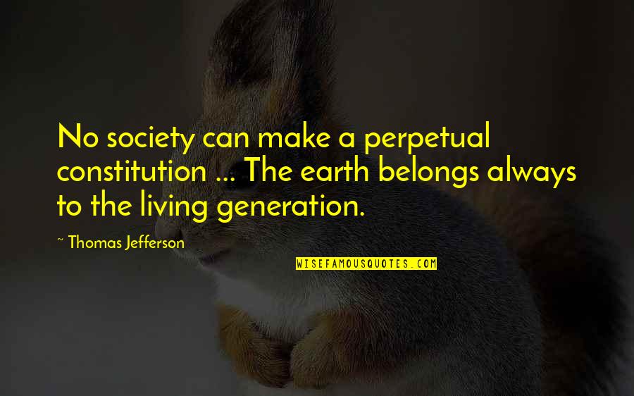 Jefferson Constitution Quotes By Thomas Jefferson: No society can make a perpetual constitution ...