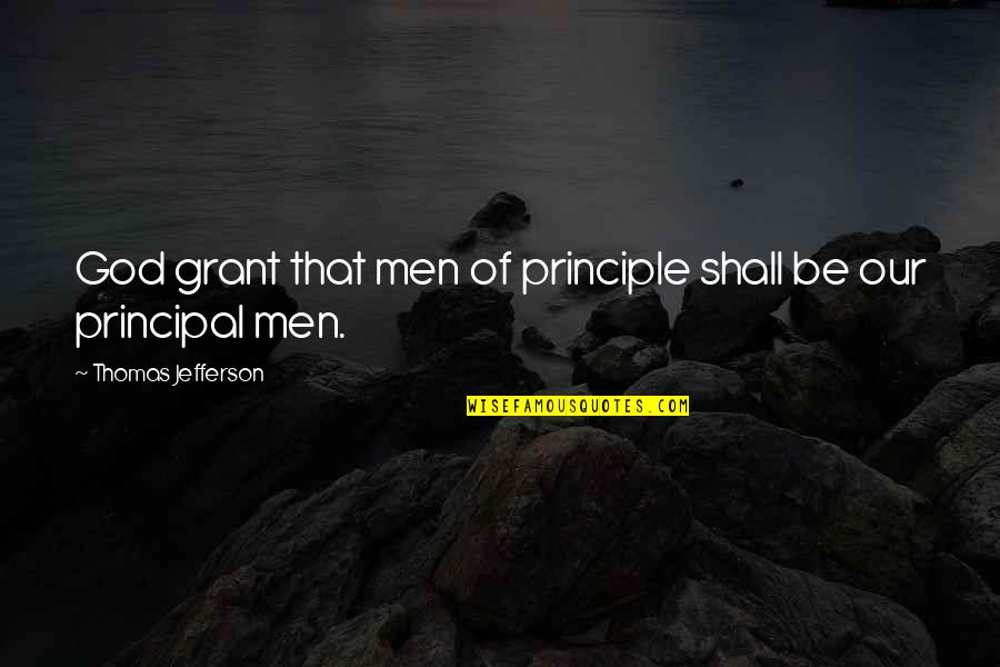 Jefferson Constitution Quotes By Thomas Jefferson: God grant that men of principle shall be