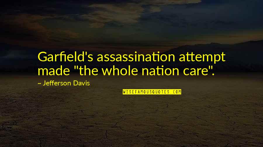 Jefferson Davis Quotes By Jefferson Davis: Garfield's assassination attempt made "the whole nation care".