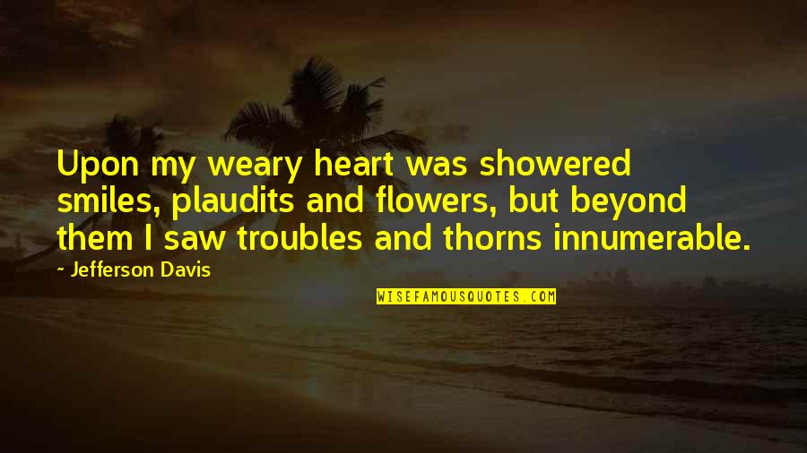 Jefferson Davis Quotes By Jefferson Davis: Upon my weary heart was showered smiles, plaudits