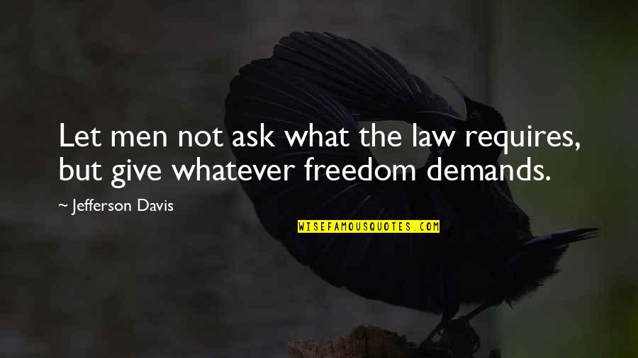Jefferson Davis Quotes By Jefferson Davis: Let men not ask what the law requires,