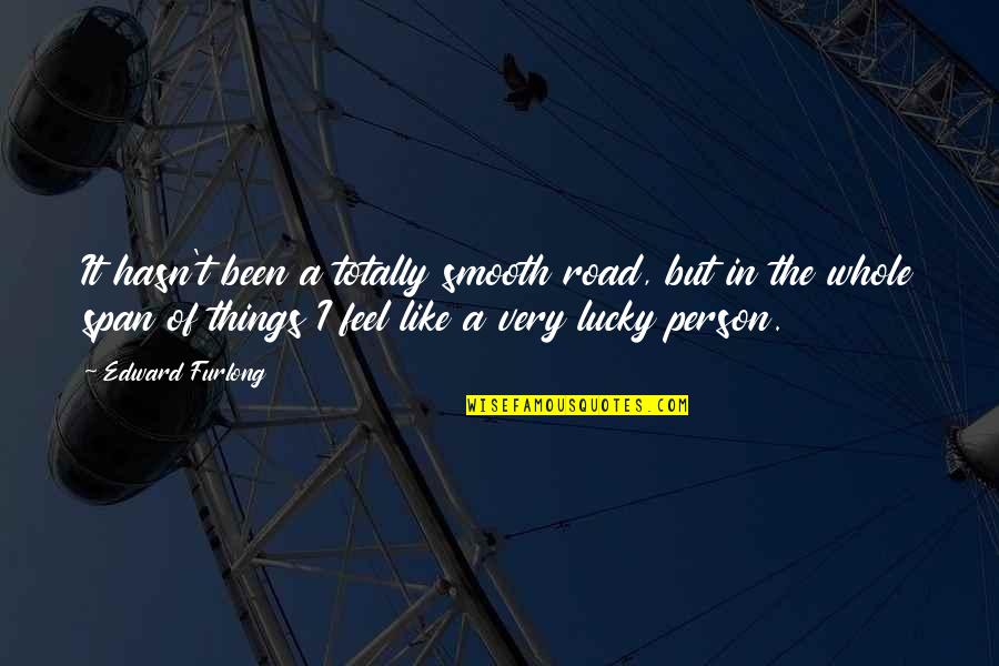 Jefferson Luck Quotes By Edward Furlong: It hasn't been a totally smooth road, but Jefferson Luck Quotes By Edward Furlong: It hasn't been a totally smooth road, but