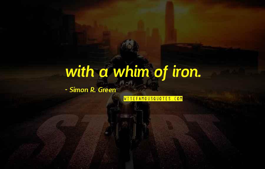 Jefferson Luck Quotes By Simon R. Green: with a whim of iron. Jefferson Luck Quotes By Simon R. Green: with a whim of iron.