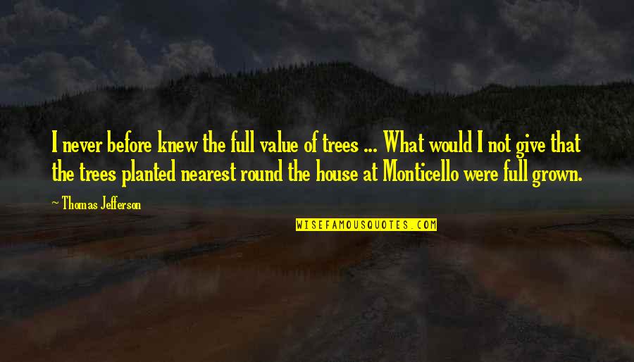 Jefferson Monticello Quotes By Thomas Jefferson: I never before knew the full value of