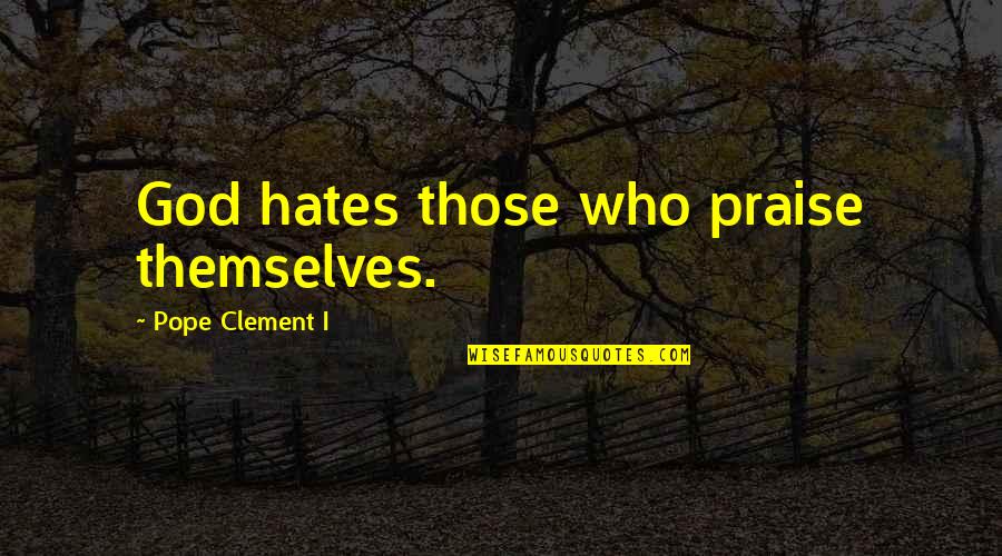 Jefferson Monument Quotes By Pope Clement I: God hates those who praise themselves. Jefferson Monument Quotes By Pope Clement I: God hates those who praise themselves.