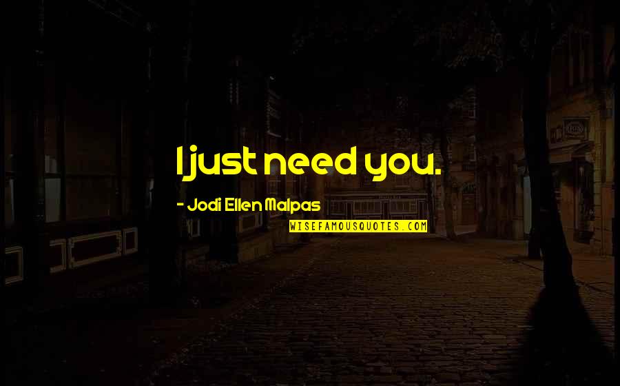Jefferson Nh Quotes By Jodi Ellen Malpas: I just need you.