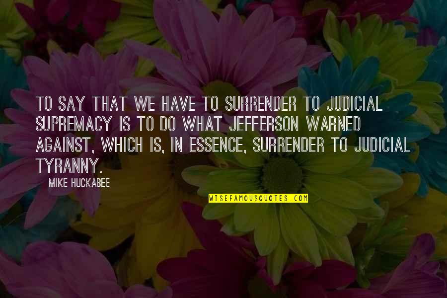 Jefferson Tyranny Quotes By Mike Huckabee: To say that we have to surrender to