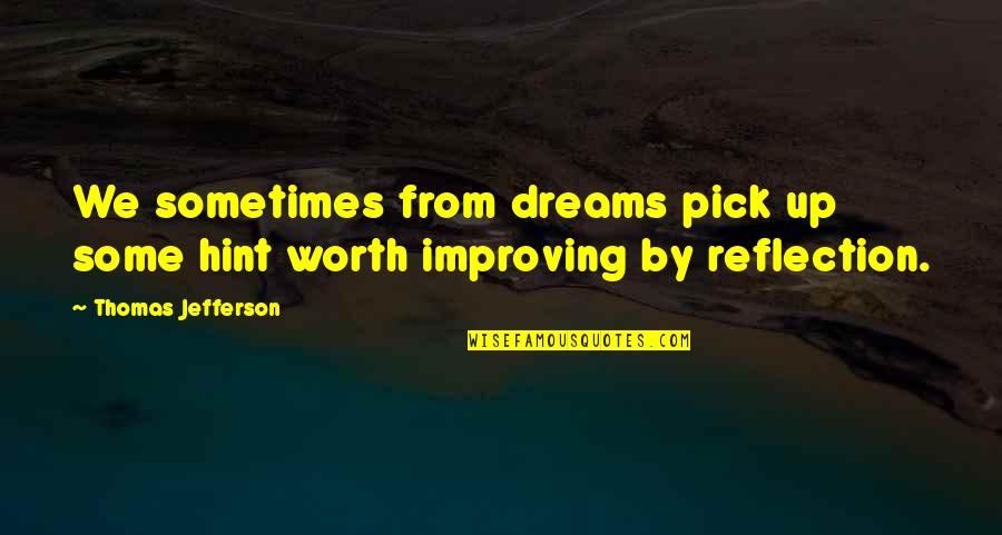 Jefferson We Quotes By Thomas Jefferson: We sometimes from dreams pick up some hint Jefferson We Quotes By Thomas Jefferson: We sometimes from dreams pick up some hint