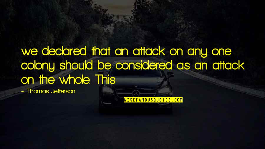 Jefferson We Quotes By Thomas Jefferson: we declared that an attack on any one Jefferson We Quotes By Thomas Jefferson: we declared that an attack on any one