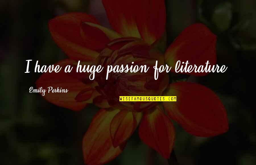 Jefferson Westshore Quotes By Emily Perkins: I have a huge passion for literature. Jefferson Westshore Quotes By Emily Perkins: I have a huge passion for literature.