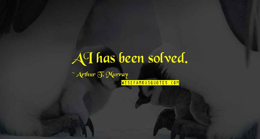 Jeffersonian Apartments Quotes By Arthur T. Murray: AI has been solved.