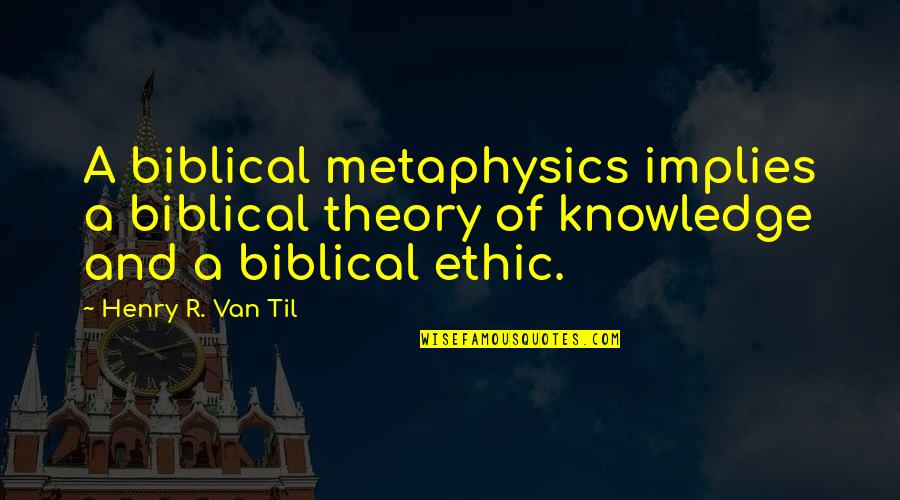 Jeffersonians National Republicans Quotes By Henry R. Van Til: A biblical metaphysics implies a biblical theory of