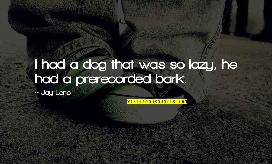 Jeffersonnational Life Quotes By Jay Leno: I had a dog that was so lazy,