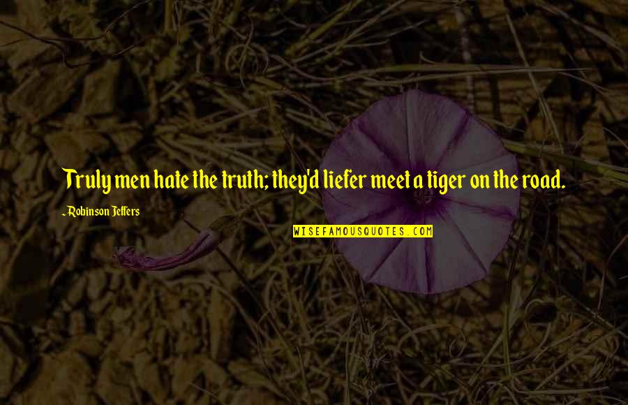 Jeffers's Quotes By Robinson Jeffers: Truly men hate the truth; they'd liefer meet