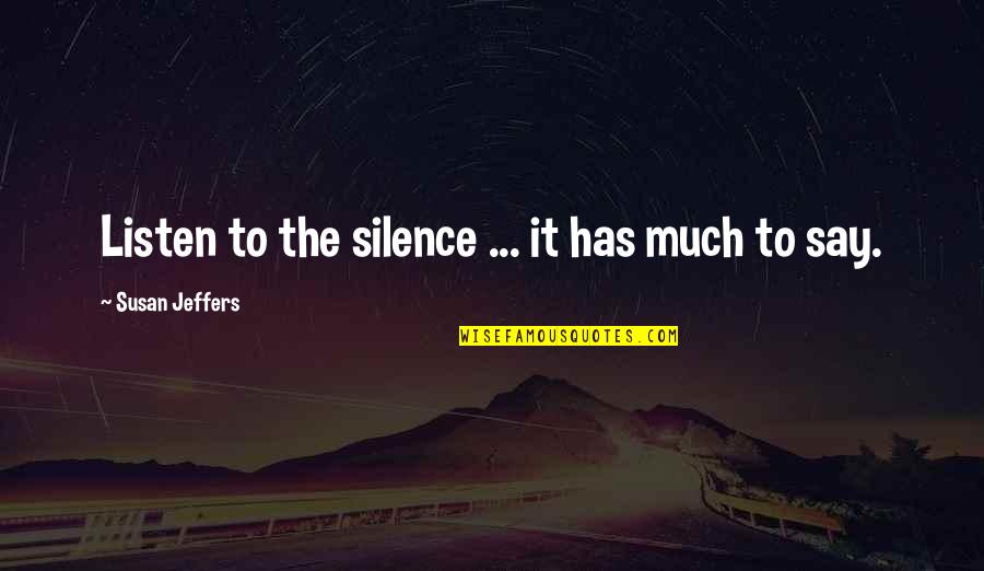 Jeffers's Quotes By Susan Jeffers: Listen to the silence ... it has much