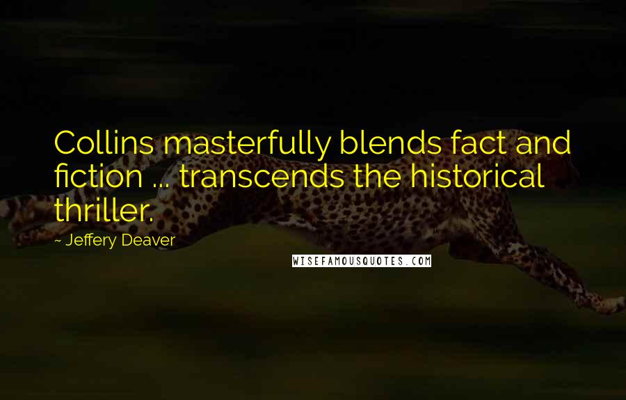 Jeffery Deaver quotes: Collins masterfully blends fact and fiction ... transcends the historical thriller.
