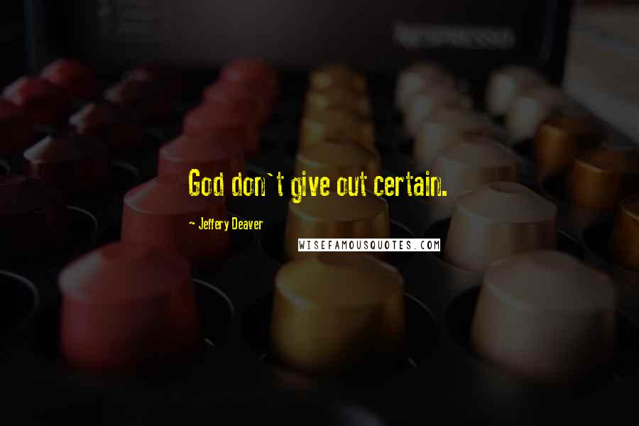 Jeffery Deaver quotes: God don't give out certain.