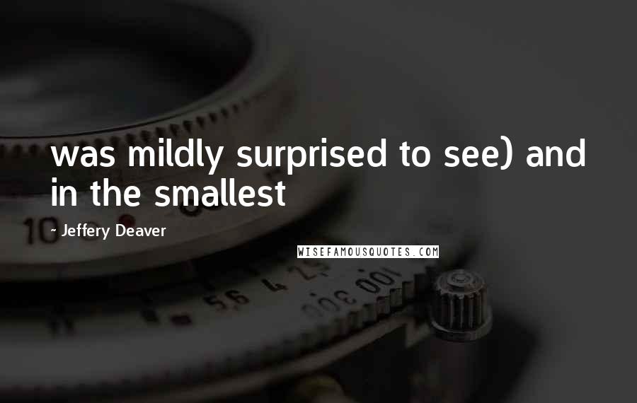 Jeffery Deaver quotes: was mildly surprised to see) and in the smallest