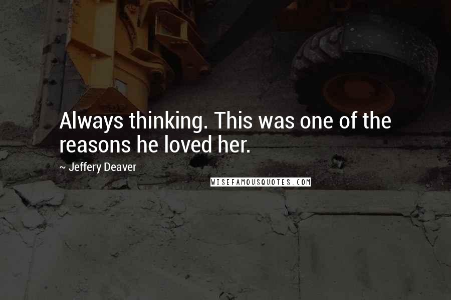 Jeffery Deaver quotes: Always thinking. This was one of the reasons he loved her.