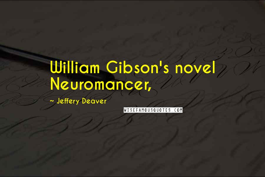 Jeffery Deaver quotes: William Gibson's novel Neuromancer,