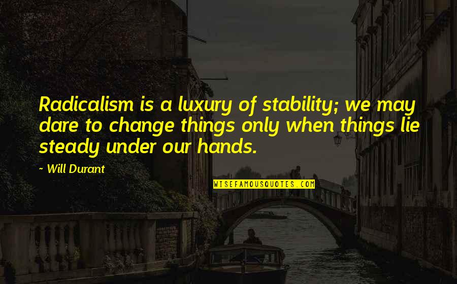 Jeffery Seaver Quotes By Will Durant: Radicalism is a luxury of stability; we may
