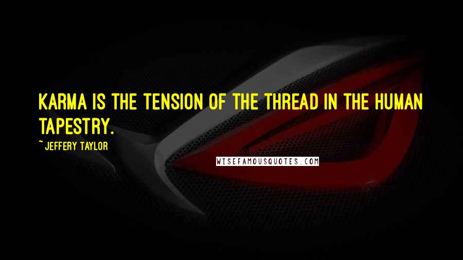 Jeffery Taylor quotes: Karma is the tension of the thread in the human tapestry.