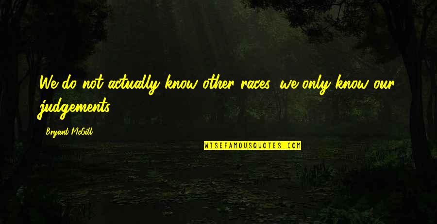 Jeffkingandco Quotes By Bryant McGill: We do not actually know other races; we