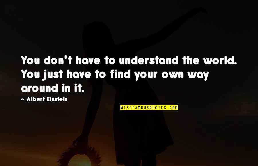 Jeffkingston Quotes By Albert Einstein: You don't have to understand the world. You Jeffkingston Quotes By Albert Einstein: You don't have to understand the world. You