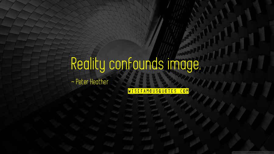 Jeffords Quotes By Peter Heather: Reality confounds image.