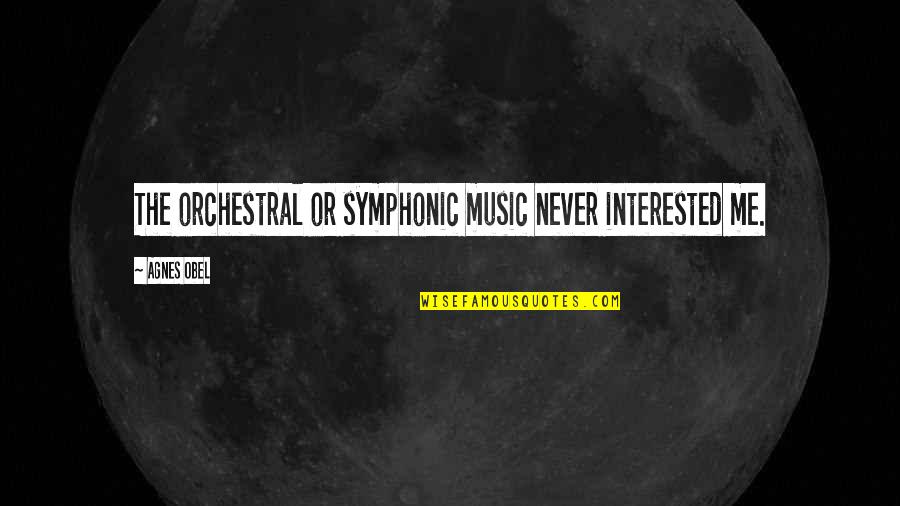 Jeffree Quotes By Agnes Obel: The orchestral or symphonic music never interested me.