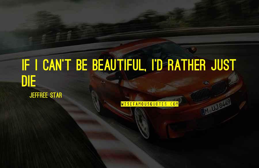 Jeffree Quotes By Jeffree Star: If I can't be beautiful, I'd rather just Jeffree Quotes By Jeffree Star: If I can't be beautiful, I'd rather just
