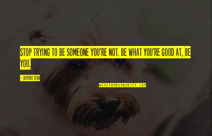 Jeffree Quotes By Jeffree Star: Stop trying to be someone you're not. Be