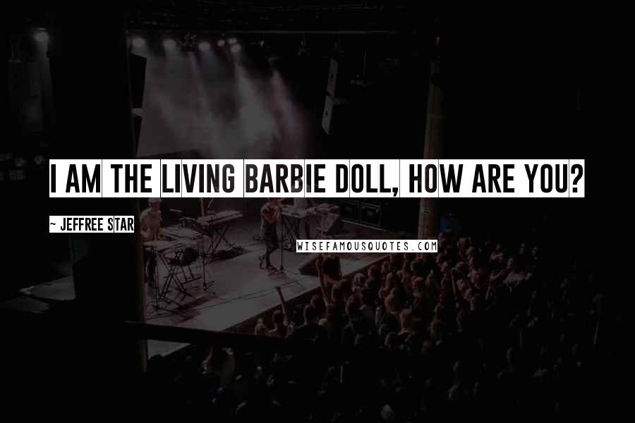 Jeffree Star quotes: I am the living Barbie Doll, how are you?