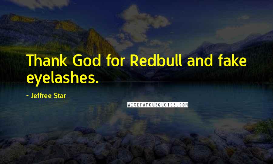 Jeffree Star quotes: Thank God for Redbull and fake eyelashes.