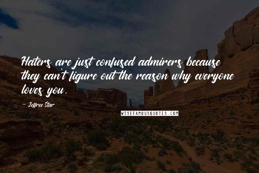 Jeffree Star quotes: Haters are just confused admirers because they can't figure out the reason why everyone loves you.