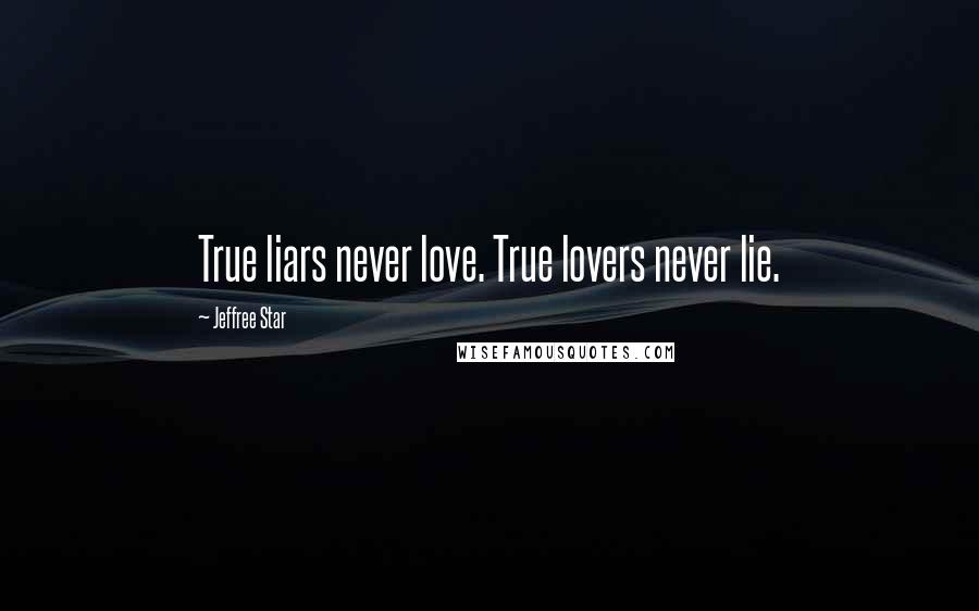 Jeffree Star quotes: True liars never love. True lovers never lie.