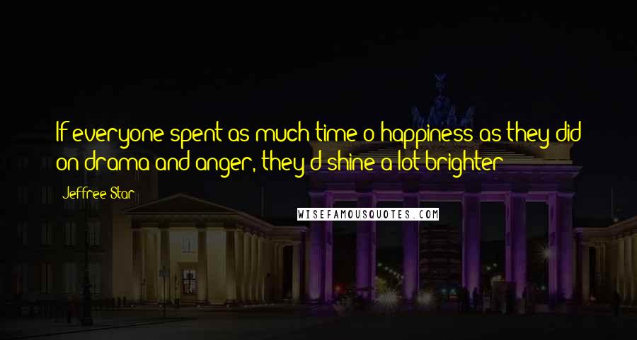 Jeffree Star quotes: If everyone spent as much time o happiness as they did on drama and anger, they'd shine a lot brighter!