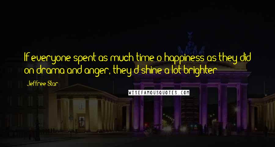 Jeffree Star quotes: If everyone spent as much time o happiness as they did on drama and anger, they'd shine a lot brighter! Jeffree Star quotes: If everyone spent as much time o happiness as they did on drama and anger, they'd shine a lot brighter!