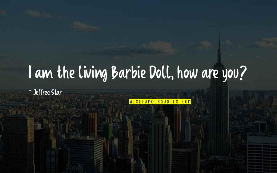 Jeffree Star Quotes By Jeffree Star: I am the living Barbie Doll, how are