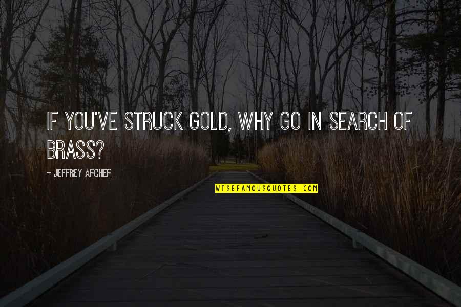 Jeffrey Archer Best Quotes By Jeffrey Archer: If you've struck gold, why go in search