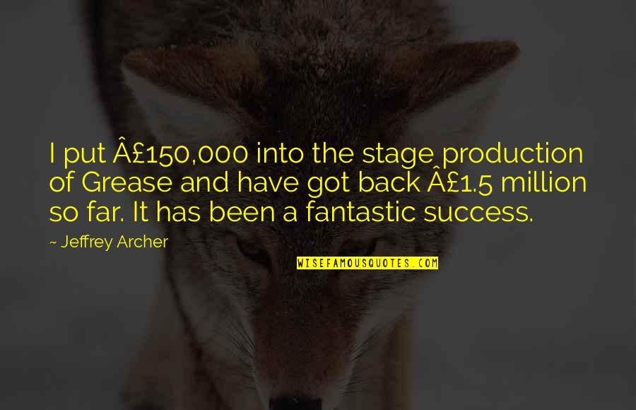 Jeffrey Archer Best Quotes By Jeffrey Archer: I put Â£150,000 into the stage production of