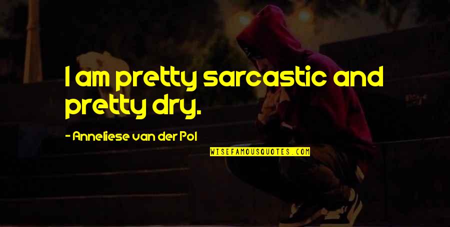 Jeffrey Archer Love Quotes By Anneliese Van Der Pol: I am pretty sarcastic and pretty dry.