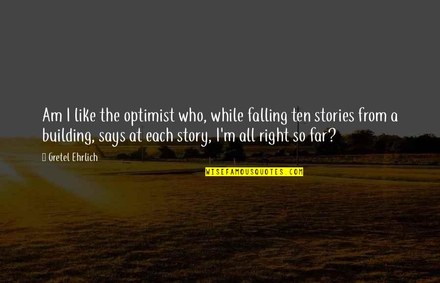 Jeffrey Archer Prisoner Of Birth Quotes By Gretel Ehrlich: Am I like the optimist who, while falling Jeffrey Archer Prisoner Of Birth Quotes By Gretel Ehrlich: Am I like the optimist who, while falling