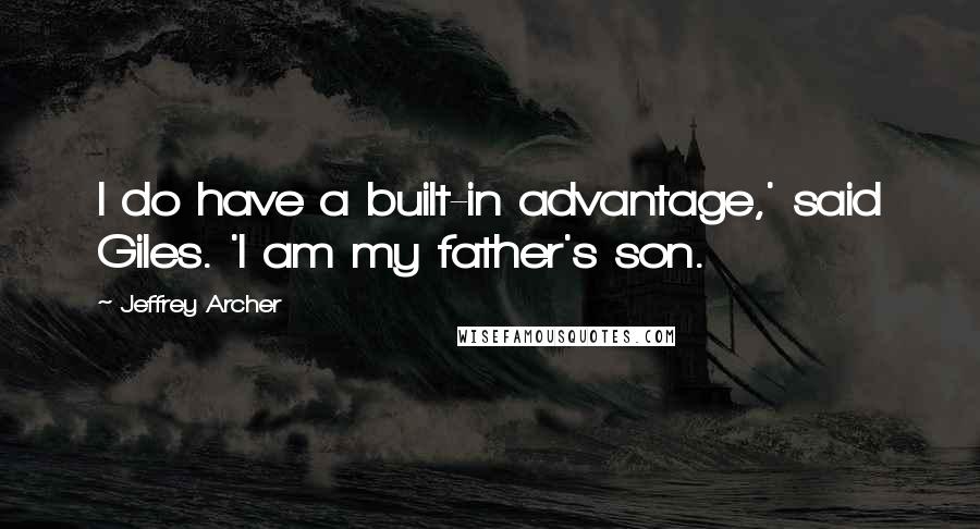 Jeffrey Archer quotes: I do have a built-in advantage,' said Giles. 'I am my father's son.