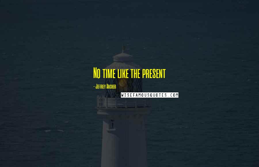 Jeffrey Archer quotes: No time like the present