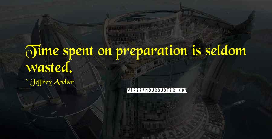 Jeffrey Archer quotes: Time spent on preparation is seldom wasted.